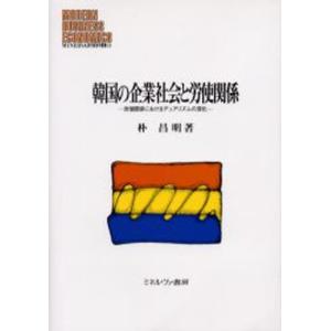 韓国の企業社会と労使関係 労使関係におけるデュアリズムの深化  /ミネルヴァ書房/朴昌明