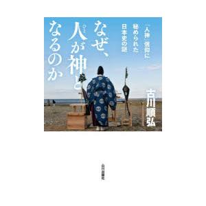 なぜ、人が神となるのか 「人神」信仰に秘められた日本史の謎