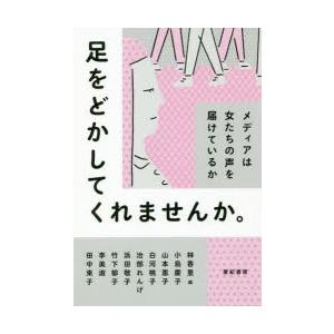 足をどかしてくれませんか。 メディアは女たちの声を届けているか