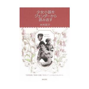 少女小説をジェンダーから読み返す 『若草物語』『秘密の花園』『赤毛のアン』が伝えたかったこと