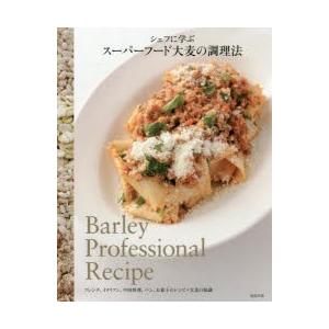 シェフに学ぶスーパーフード大麦の調理法 フレンチ、イタリアン、中国料理、パン、お菓子のレシピ＋大麦の...
