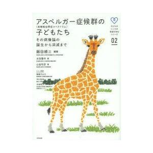 アスペルガー症候群〈高機能自閉症スペクトラム〉の子どもたち その病像論の誕生から消滅まで