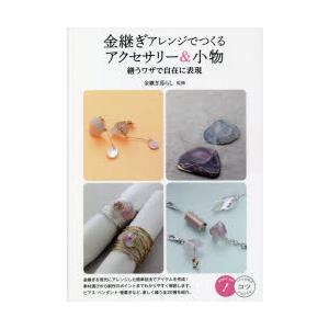 金継ぎアレンジでつくるアクセサリー＆小物 繕うワザで自在に表現