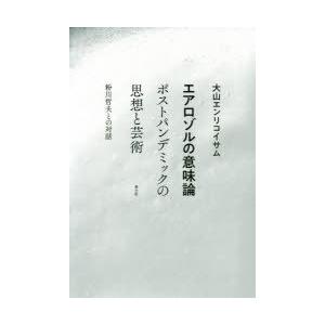 エアロゾルの意味論 ポストパンデミックの思想と芸術 粉川哲夫との対話