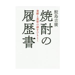 焼酎の履歴書 発酵と蒸留の謎をひもとく