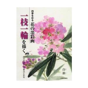 四季を彩る花の墨彩画一枝一輪を描く 40作例でわかる筆法と彩色｜guruguru