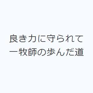 良き力に守られて 一牧師の歩んだ道