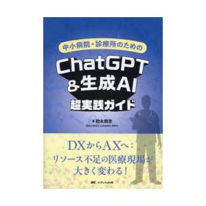 中小病院・診療所のためのChatGPT＆生成AI超実践ガイド DXからAXへ：リソース不足の医療現場...