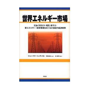 世界エネルギー市場 石油・天然ガス・電気・原子力・新エネルギー・地球環境をめぐる21世紀の経済戦争