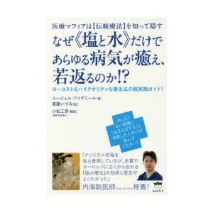 なぜ《塩と水》だけであらゆる病気が癒え、若返るのか!? 医療マフィアは〈伝統療法〉を知って隠す ローコスト＆ハイクオリティな養生法の超実践ガイド!