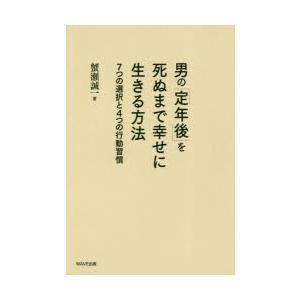 男の「定年後」を死ぬまで幸せに生きる方法 7つの選択と4つの行動習慣