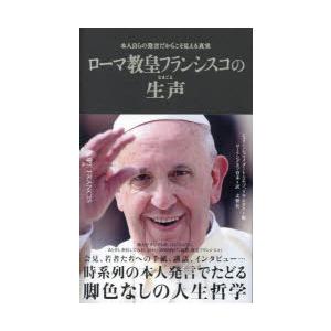 ローマ教皇フランシスコの生声 本人自らの発言だからこそ見える真実