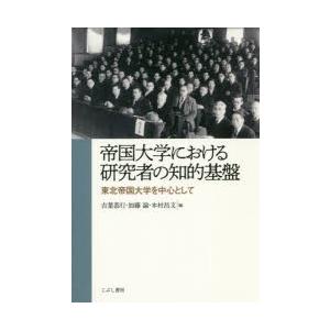 こぶし書房 帝国大学における研究者の知的基盤 東北帝国大学を中心として 吉葉恭行/編 加藤諭/編 本村昌文/編