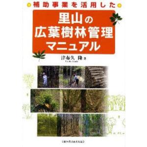 全国林業改良普及協会 補助事業を活用した里山の広葉樹林管理マニュアル 補助事業を活用した 津布久隆/著