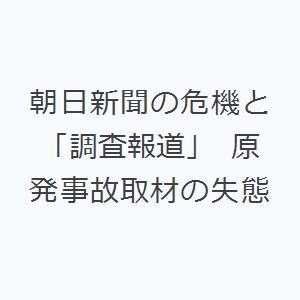 朝日新聞の危機と「調査報道」 原発事故取材の失態