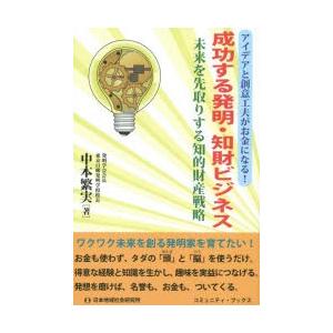 成功する発明・知財ビジネス アイデアと創意工夫がお金になる! 未来を先取りする知的財産戦略