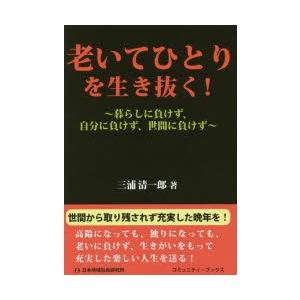 老いてひとりを生き抜く! 暮らしに負けず、自分に負けず、世間に負けず