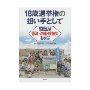 18歳選挙権の担い手として 高校生は憲法 沖縄 核被災を学ぶ  /平和文化/東京高校生平和ゼミナ-ル連絡会