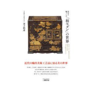 西洋を魅了した「和モダン」の世界 明治・大正・昭和に生まれた輸出工芸品金子皓彦コレクション 新装版