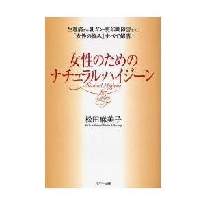 女性のためのナチュラル・ハイジーン 生理痛から乳ガン・更年期障害まで、「女性の悩み」すべて解消!