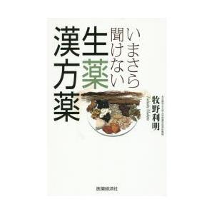 いまさら聞けない生薬 漢方薬/牧野利明