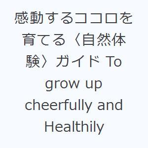 感動するココロを育てる〈自然体験〉ガイド To grow up cheerfully and Hea...