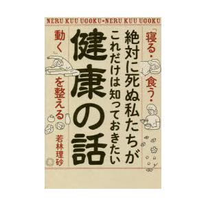 絶対に死ぬ私たちがこれだけは知っておきたい健康の話 「寝る・食う・動く」を整える