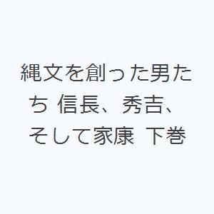 縄文を創った男たち 信長、秀吉、そして家康 下巻｜guruguru