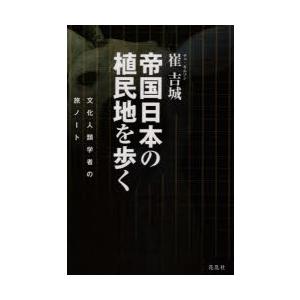 花乱社 帝国日本の植民地を歩く 文化人類学者の旅 崔 吉城 著