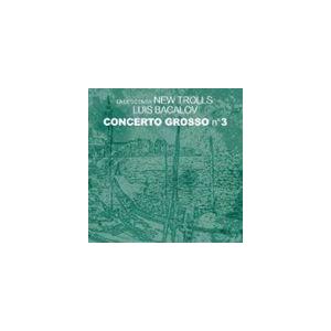 ニュー・トロルス with ルイス・エンリケス・バカロフ / コンチェルト・グロッソ3（SHM-CD） [CD]｜guruguru