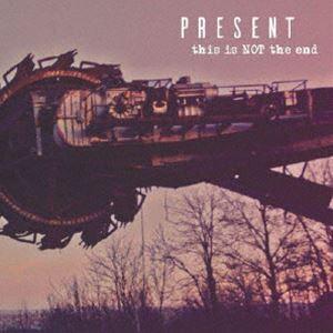 PRESENT / THIS IS NOT THE END [CD]
