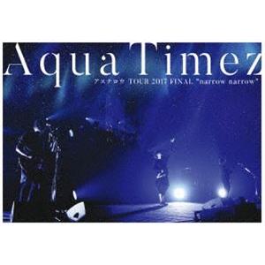 Aqua Timez アスナロウ TOUR 2017 FINAL”narrow narrow” [DVD]