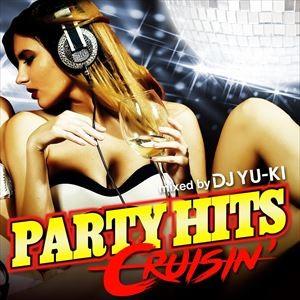 DJ YU-KI（MIX） / PARTY HITS CRUISIN’ mixed by DJ YU...