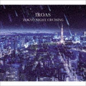 IROAS / TOKYO NIGHT CRUISING [CD]