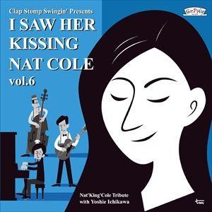 クラップ・ストンプ・スウィンギン / I Saw Her Kissing Nat Cole vol.6 〜with Yoshie Ichikawa〜 [CD]｜guruguru