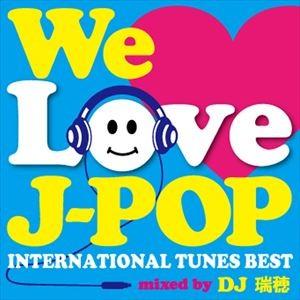DJ瑞穂（MIX） / WE LOVE J-POP 〜INTERNATIONAL TUNES BES...