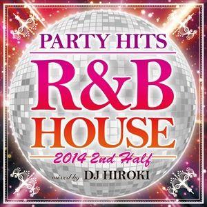 DJ Hiroki（MIX） / PARTY HITS R＆B HOUSE 2014 2nd Hal...