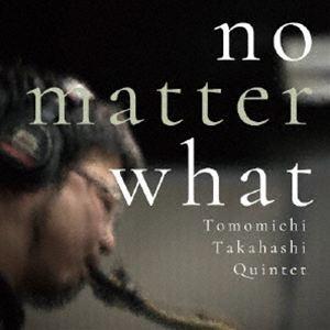 Tomomichi Takahashi Quintet / no matter what [CD]