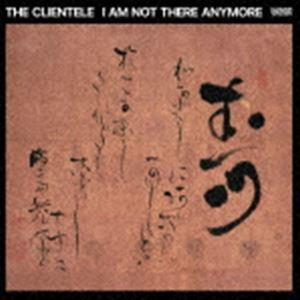THE CLIENTELE / I AM NOT THERE ANYMORE [CD]