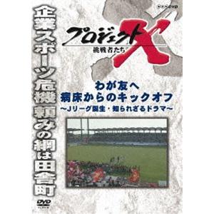 プロジェクトX 挑戦者たち わが友へ 病床からのキックオフ〜Jリーグ誕生・知られざるドラマ〜 [DVD]｜guruguru