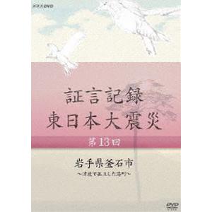 証言記録 東日本大震災 第十三回 岩手県釜石市 〜津波で孤立した港町〜 [DVD]｜guruguru