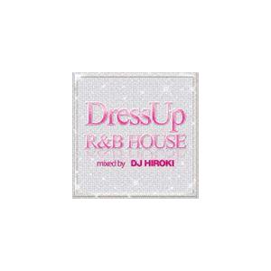 DJ Hiroki（MIX） / DressUp R＆B HOUSE mixed by DJ HIR...