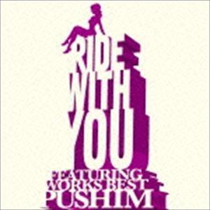 PUSHIM / RIDE WITH YOU 〜FEATURING WORKS BEST〜 [CD]