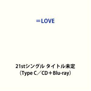 ＝LOVE / 21stシングル タイトル未定（Type C／CD＋Blu-ray） (初回仕様) [CD]