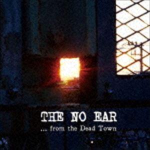 THE NO EAR / ...from the Dead Town [CD]