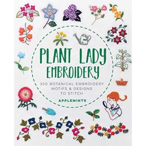 Plant Lady Embroidery: 300 Botanical Embroidery Motifs & Designs to Stit