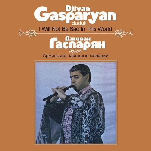 DJIVAN GASPARYAN / I WILL NOT BE SAD IN THIS WORLD...