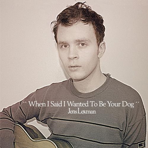 JENS LEKMAN / WHEN I SAID I WANTED TO BE YOUR DOG ...
