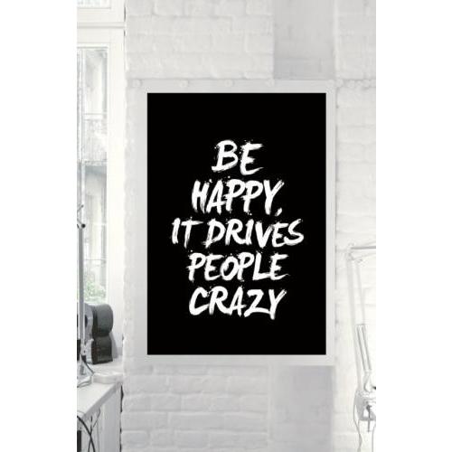 THE MOTIVATED TYPE | BE HAPPY IT DRIVES PEOPLE CRA...