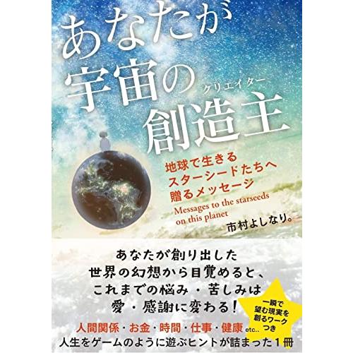 あなたが宇宙の創造主(クリエイター) 地球で生きるスターシードたちへ贈るメッセージ